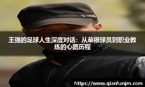 王强的足球人生深度对话：从草根球员到职业教练的心路历程